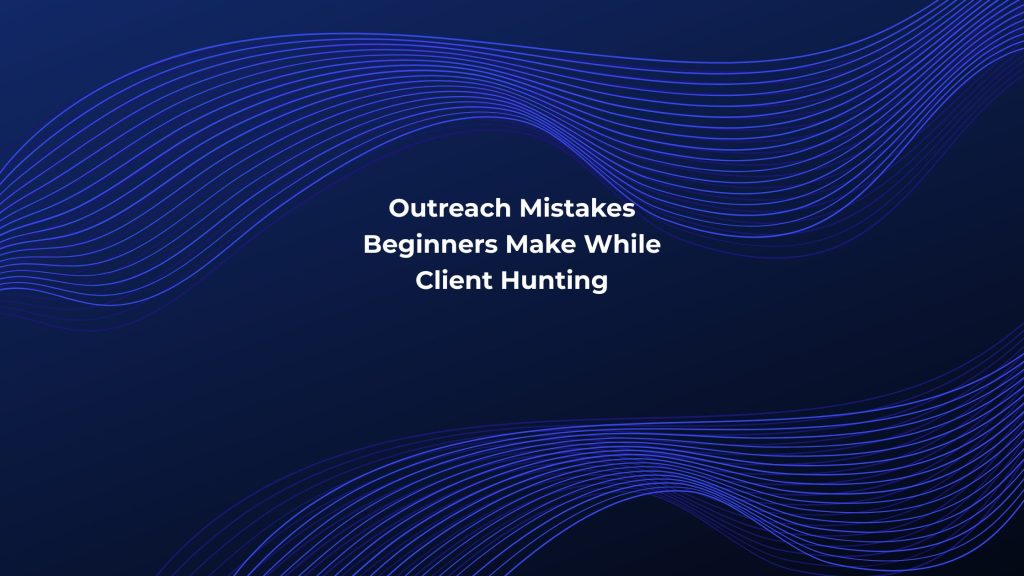 Outreach Mistakes Beginners Make While Client Hunting